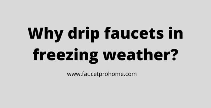Why drip faucets in freezing weather?