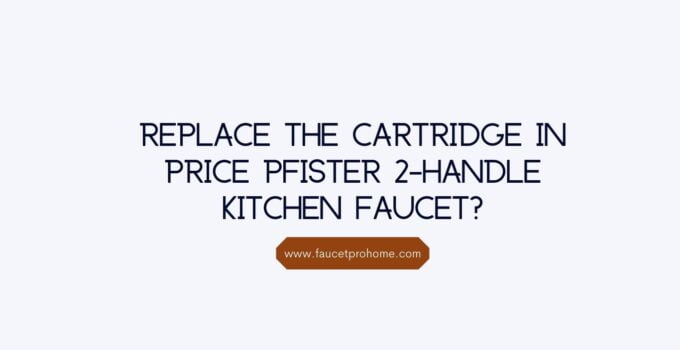 Best Guide to replace the cartridge in price Pfister 2-handle kitchen faucet?