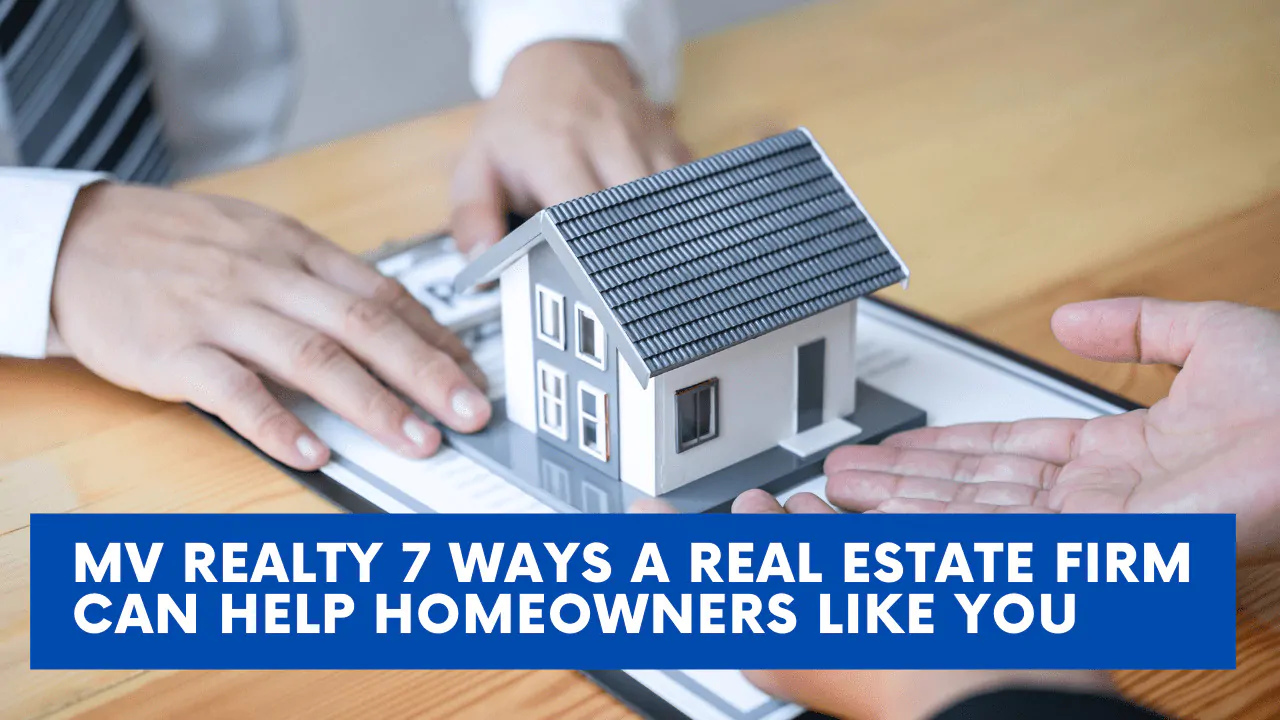 7 Ways A Real Estate Firm Can Help Homeowners Like You